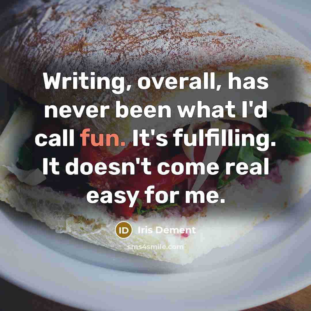 “Writing, overall, has never been what I'd call fun. It's fulfilling. It doesn't come real easy for me.” quote by Iris Dement