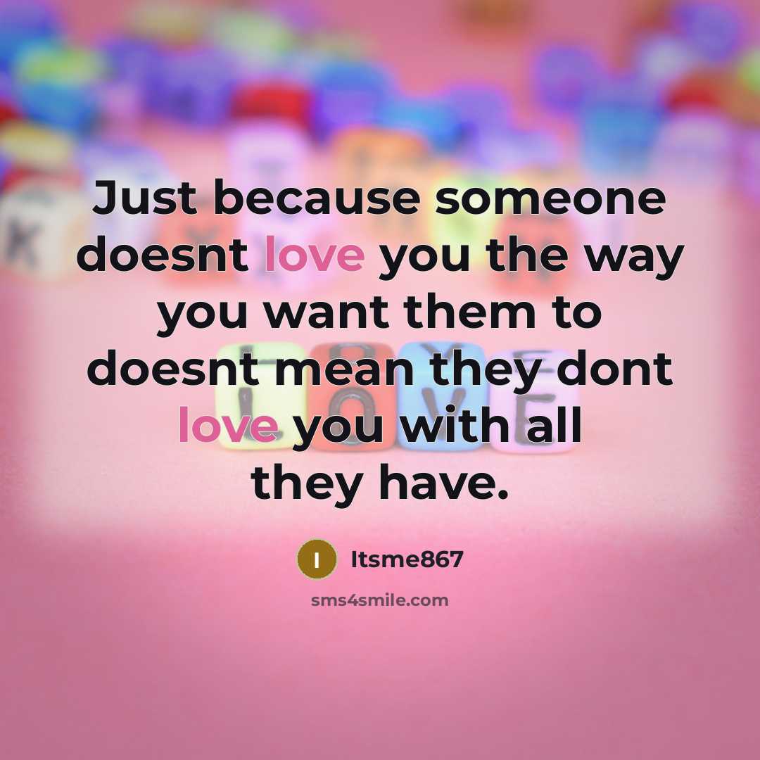 “Just because someone doesnt love you the way you want them to doesnt mean they dont love you with all they have.” quote by Itsme867