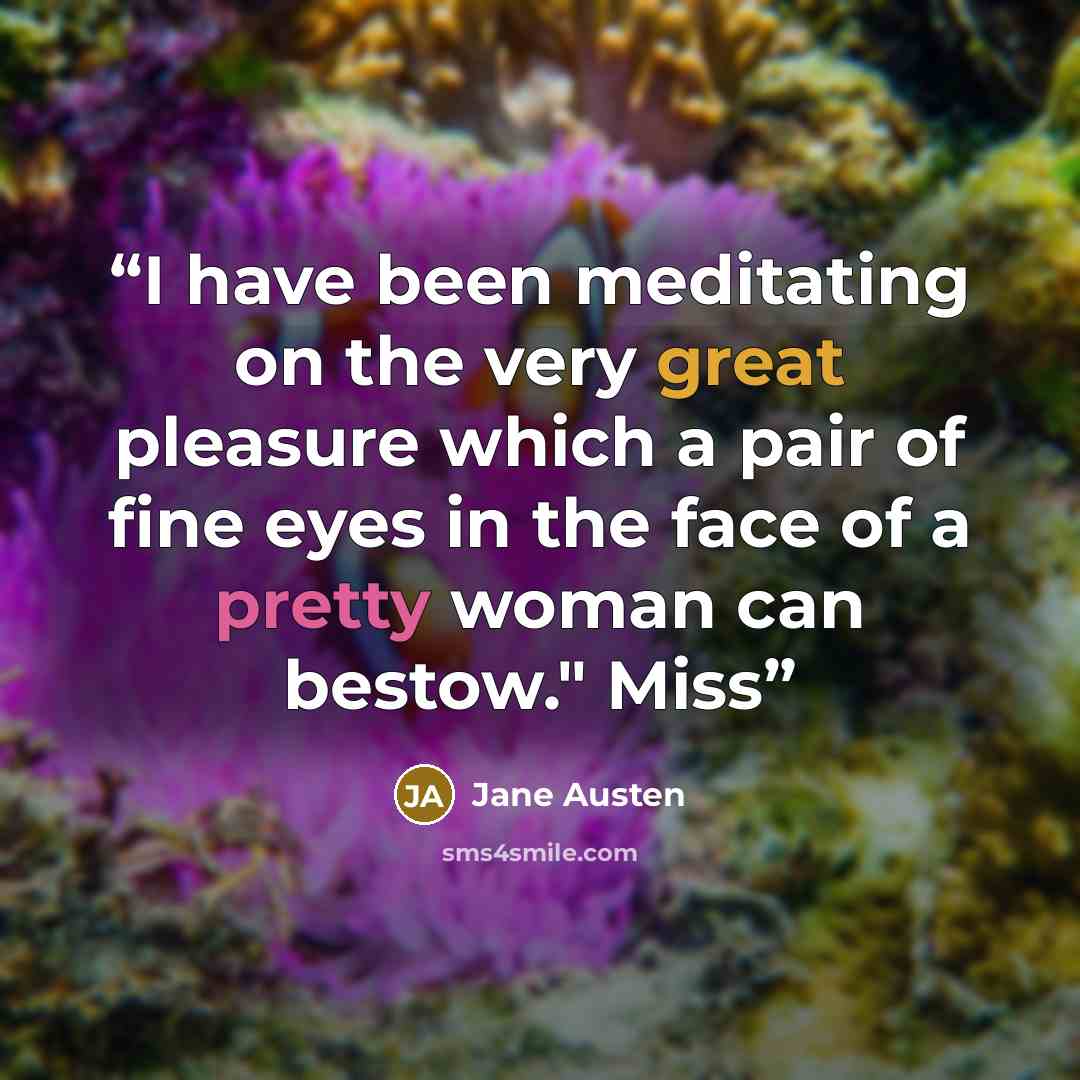“I have been meditating on the very great pleasure which a pair of fine eyes in the face of a pretty woman can bestow." Miss” quote by Jane Austen