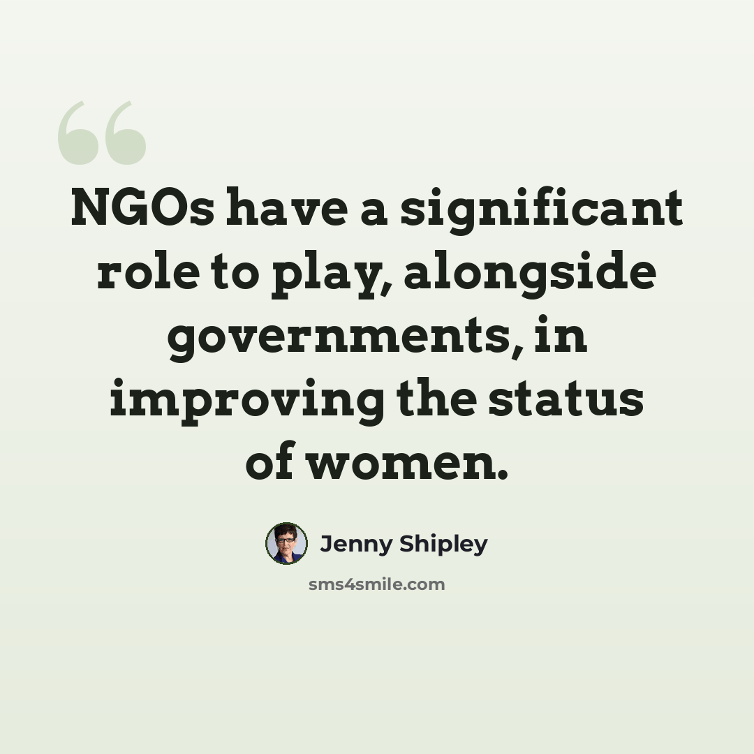 “NGOs have a significant role to play, alongside governments, in improving the status of women.” quote by Jenny Shipley