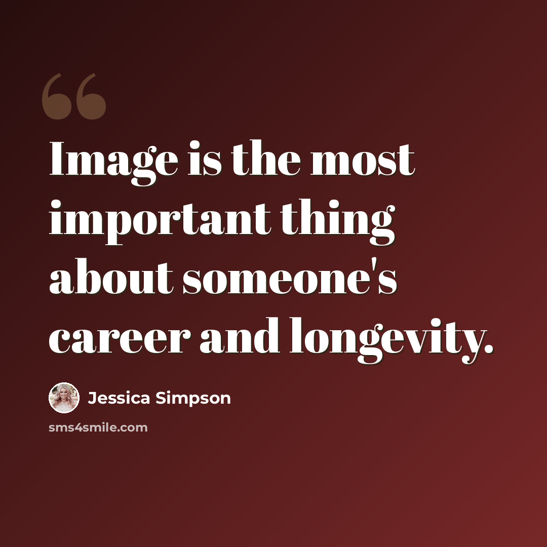 “Image is the most important thing about someone's career and longevity.” quote by Jessica Simpson