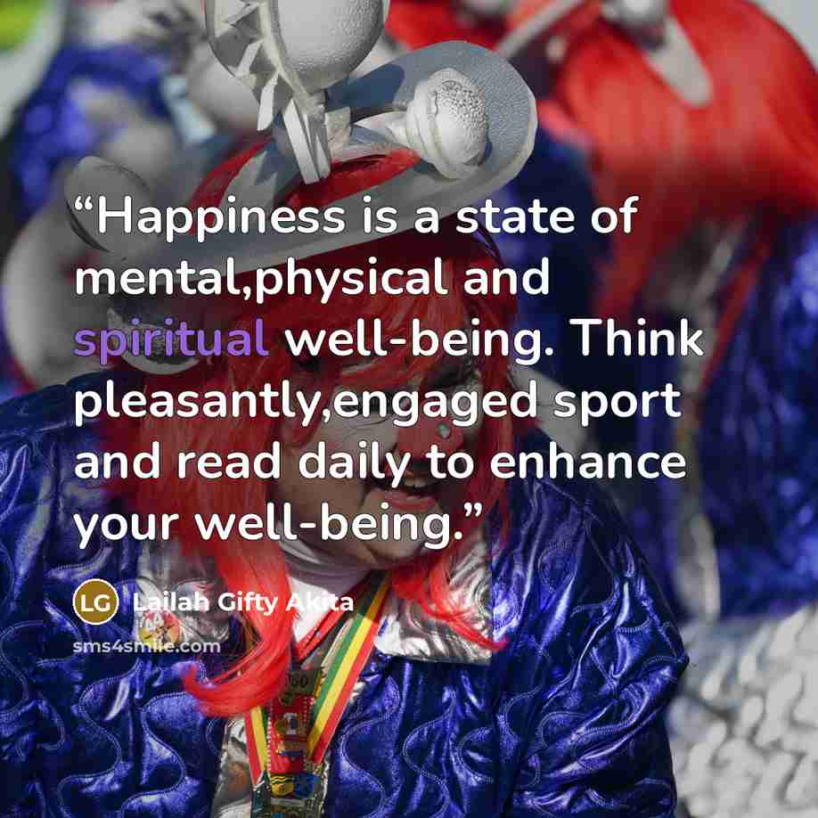 “Happiness is a state of mental,physical and spiritual well-being. Think pleasantly,engaged sport and read daily to enhance your well-being.” quote by Lailah Gifty Akita