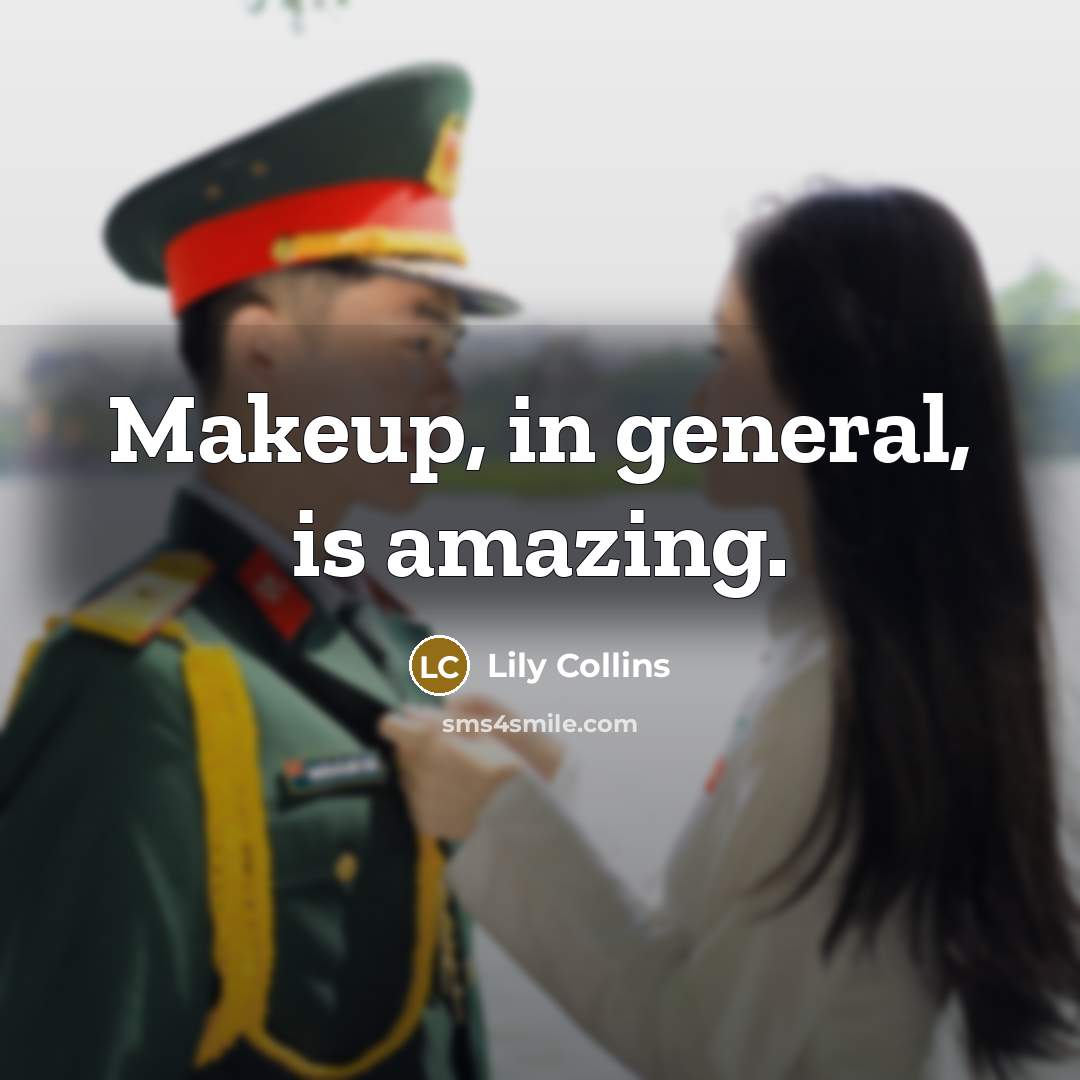 “Makeup, in general, is amazing.” quote by Lily Collins