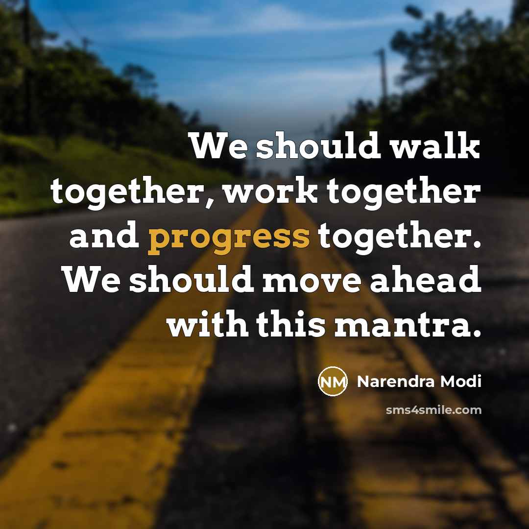 “We should walk together, work together and progress together. We should move ahead with this mantra.” quote by Narendra Modi