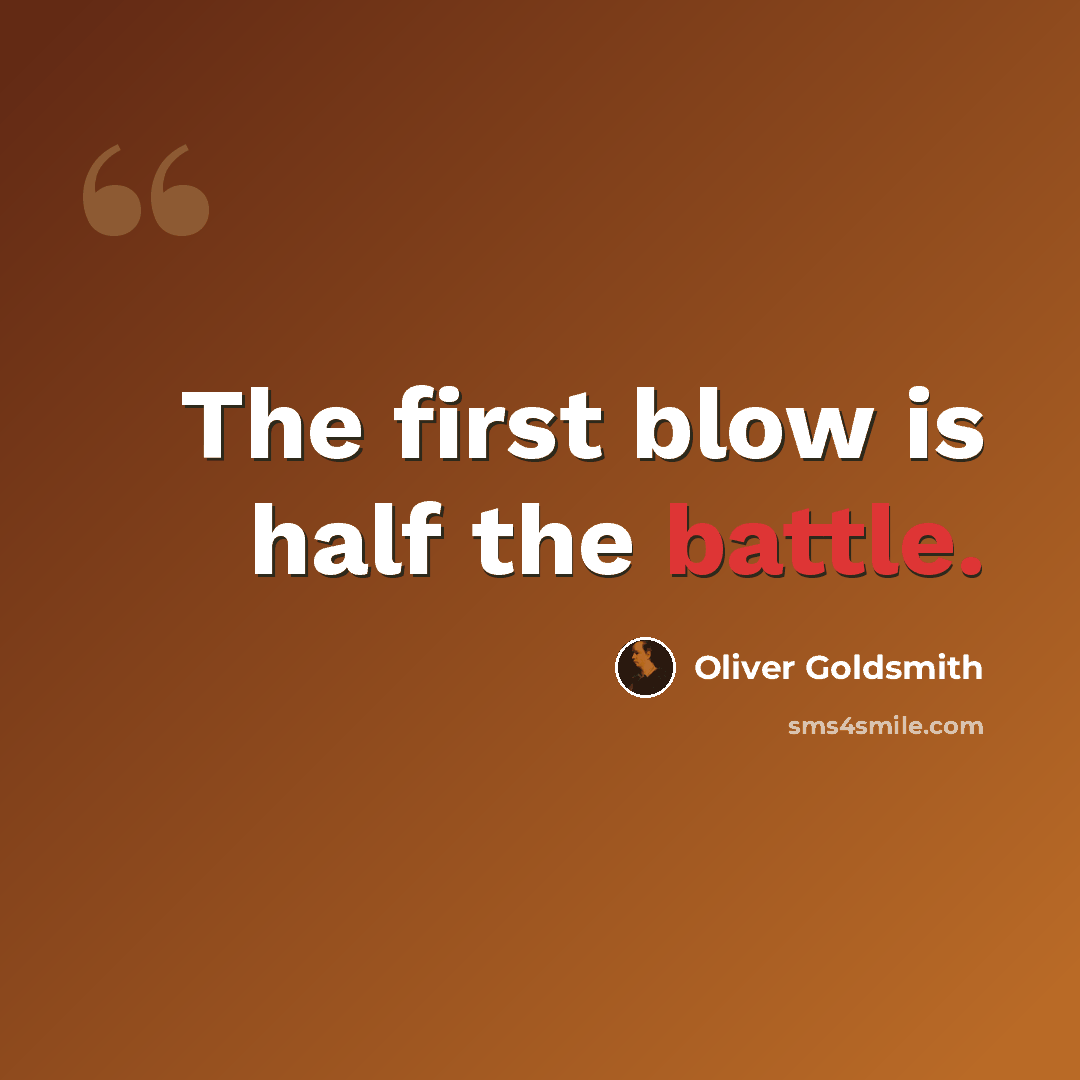 “The first blow is half the battle.” quote by Oliver Goldsmith