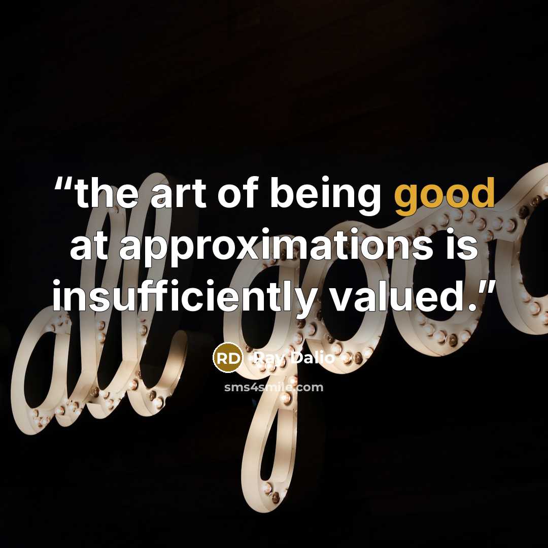 “the art of being good at approximations is insufficiently valued.” quote by Ray Dalio