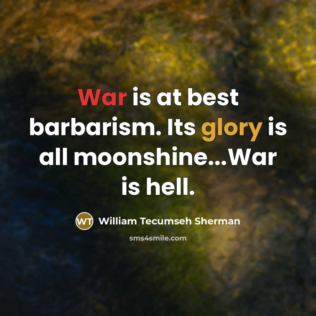 “War is at best barbarism. Its glory is all moonshine...War is hell.” quote by William Tecumseh Sherman