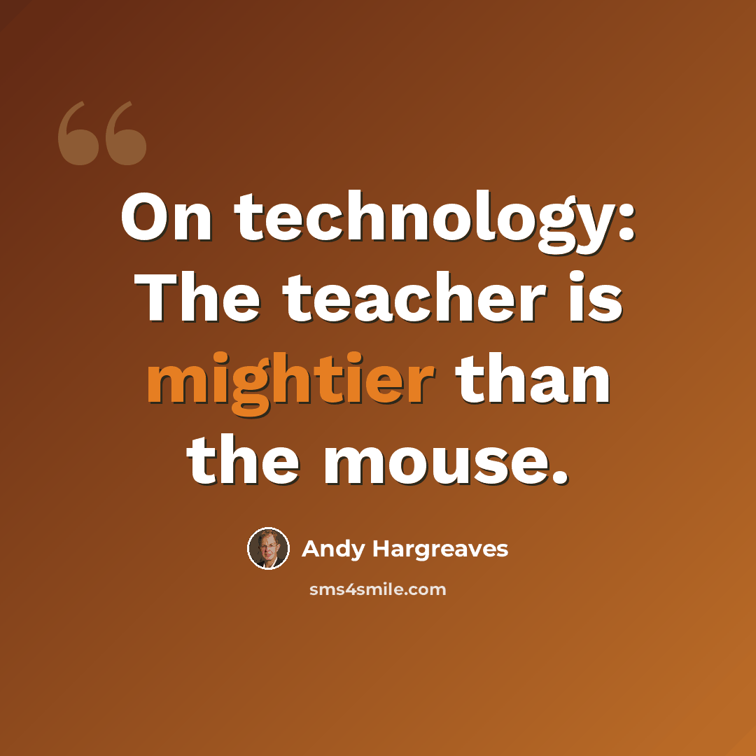 “On technology: The teacher is mightier than the mouse.” quote by Andy Hargreaves
