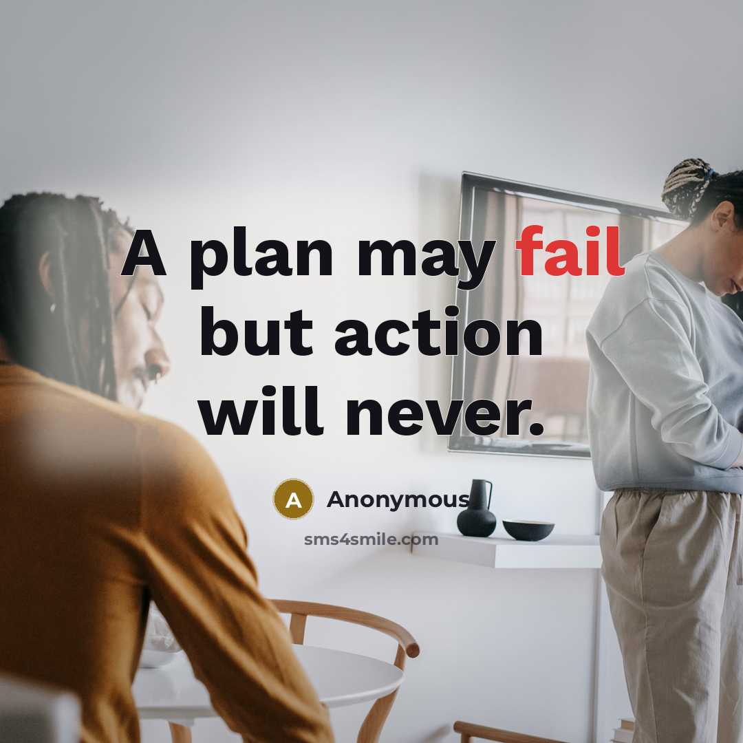 “A plan may fail but action will never.” quote by Anonymous