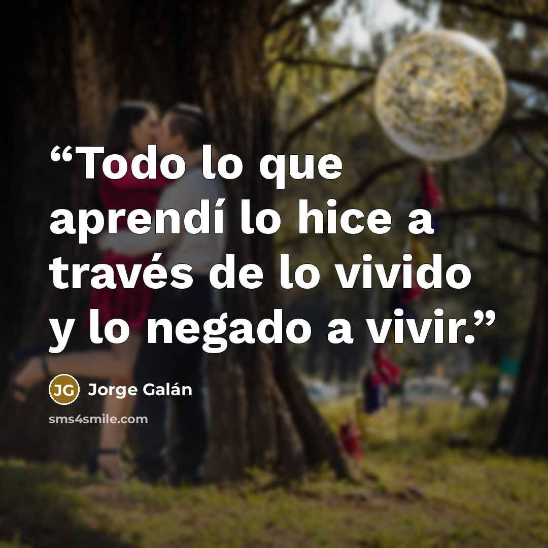 “Todo lo que aprendí lo hice a través de lo vivido y lo negado a vivir.” quote by Jorge Galán