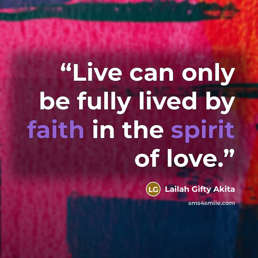 “Live can only be fully lived by faith in the spirit of love.” quote by Lailah Gifty Akita