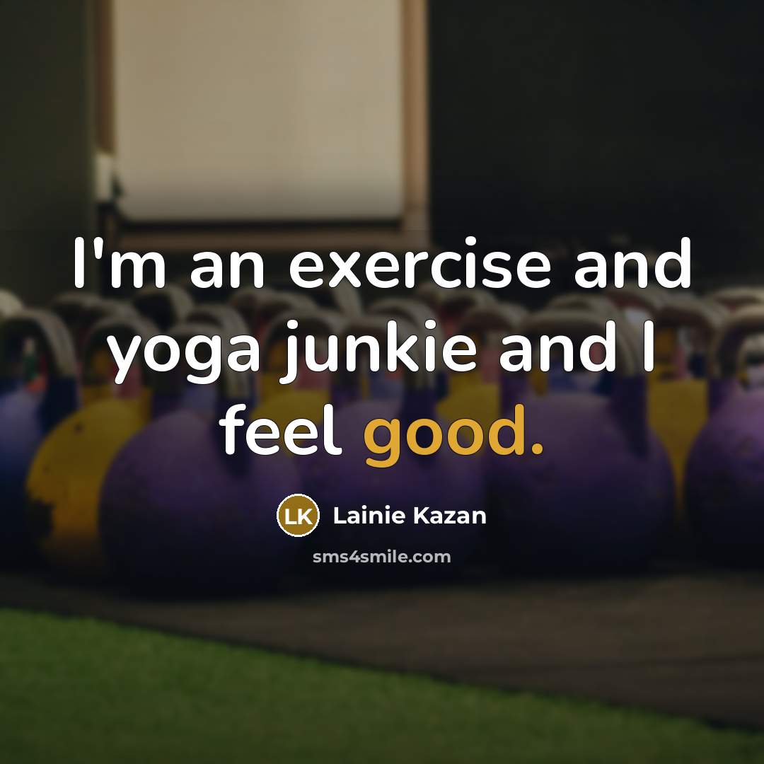“I'm an exercise and yoga junkie and I feel good.” quote by Lainie Kazan