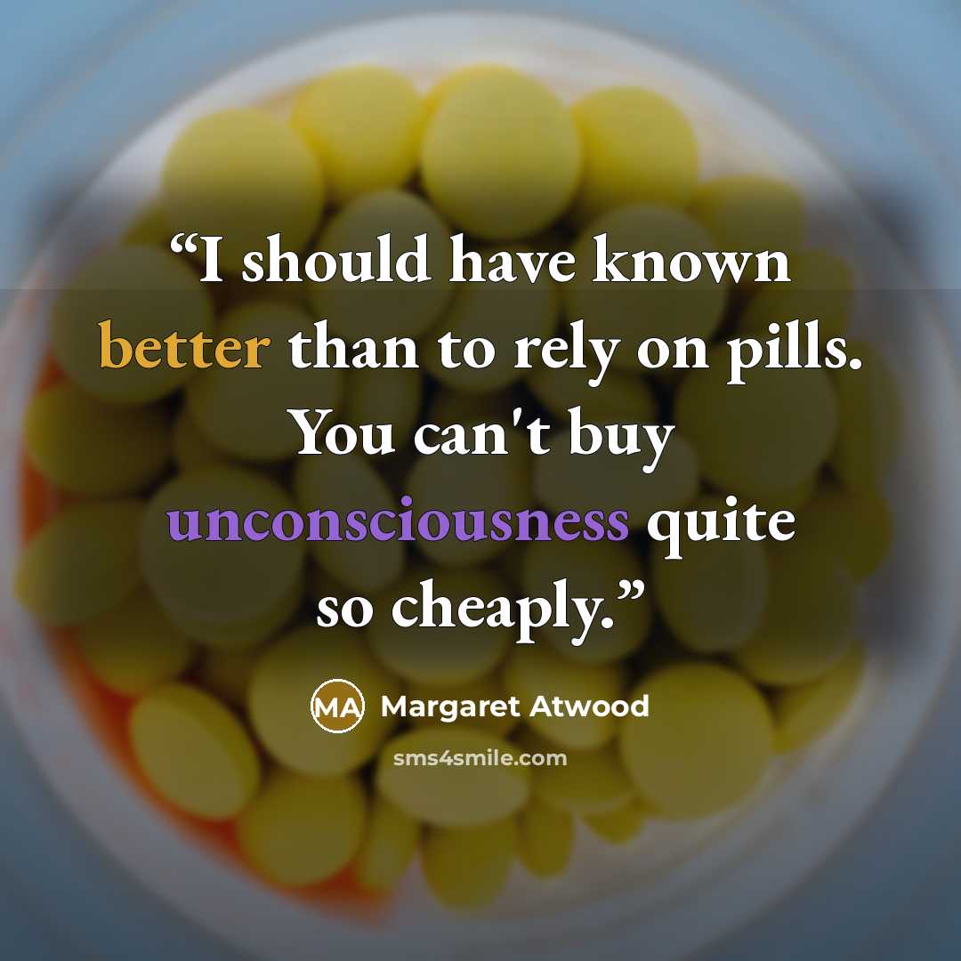 “I should have known better than to rely on pills. You can't buy unconsciousness quite so cheaply.” quote by Margaret Atwood