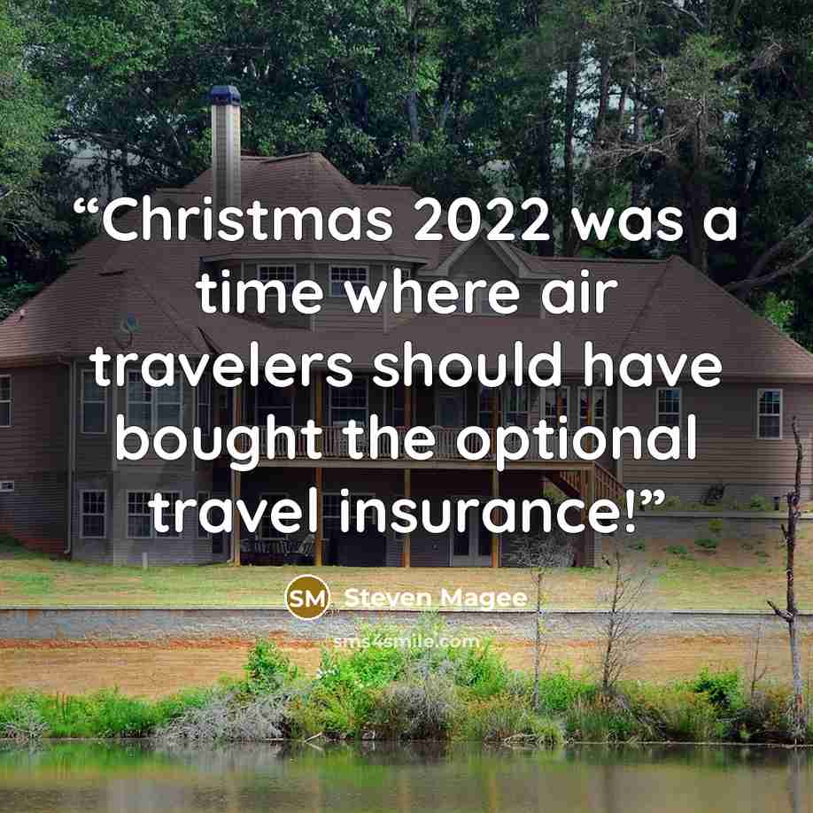 “Christmas 2022 was a time where air travelers should have bought the optional travel insurance!” quote by Steven Magee