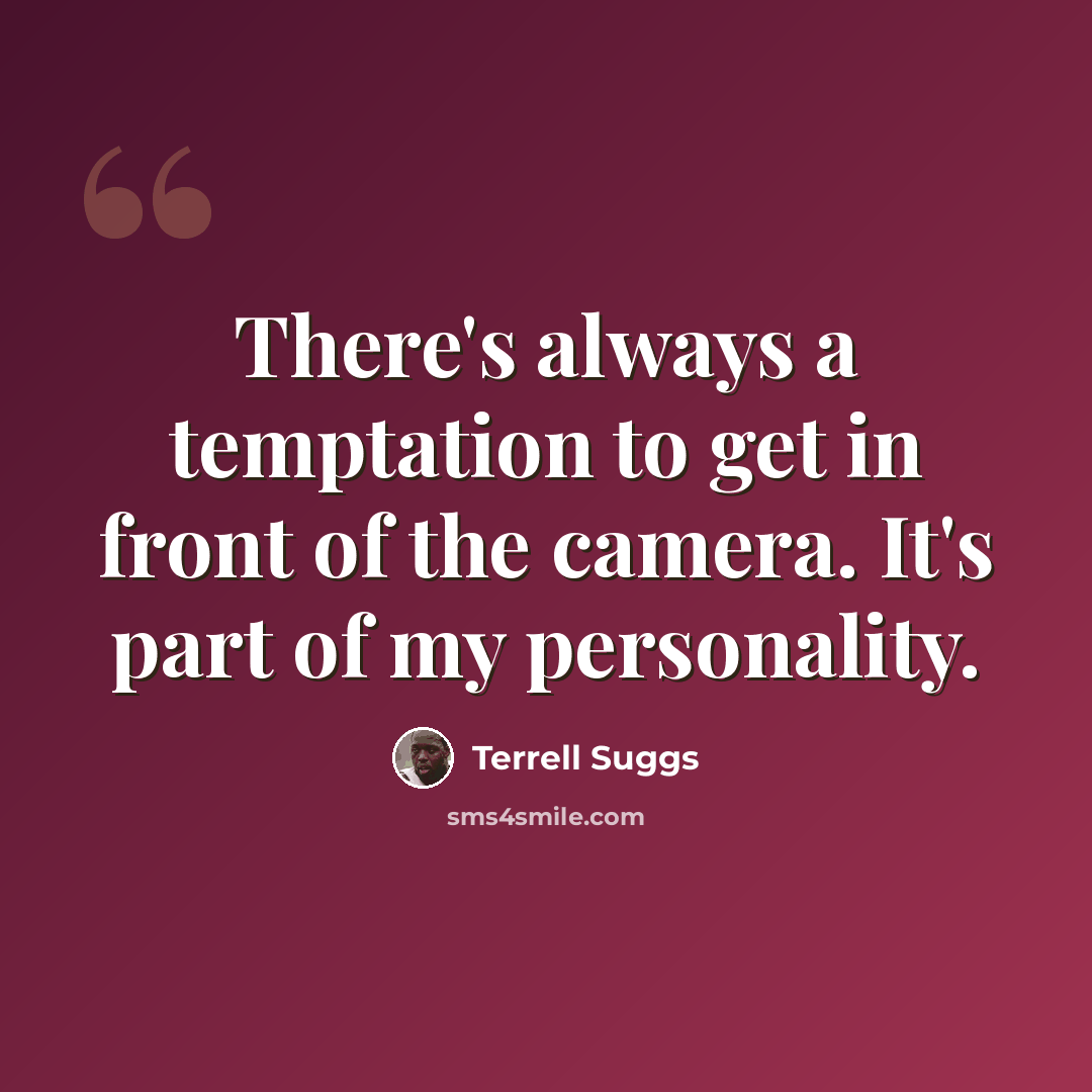 “There's always a temptation to get in front of the camera. It's part of my personality.” quote by Terrell Suggs