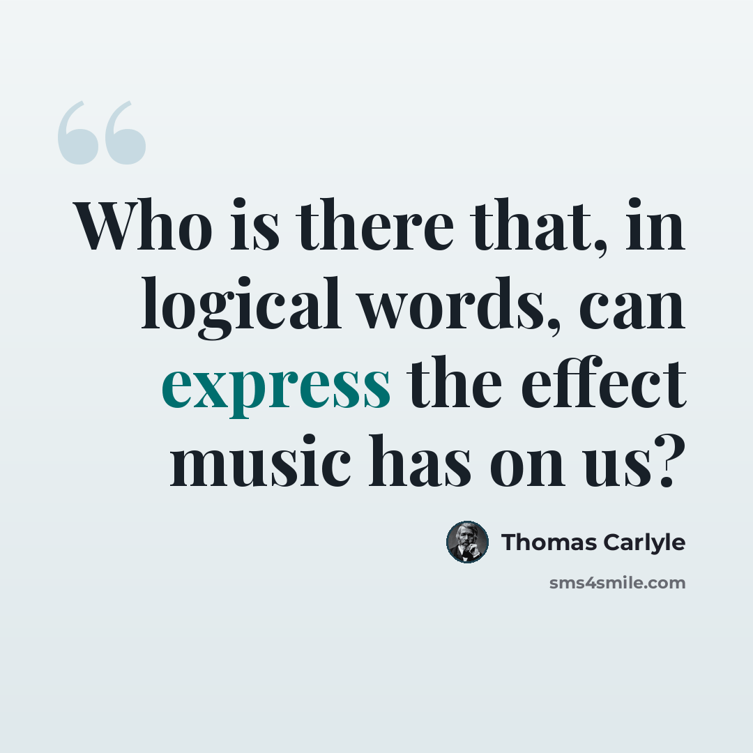 “Who is there that, in logical words, can express the effect music has on us?” quote by Thomas Carlyle