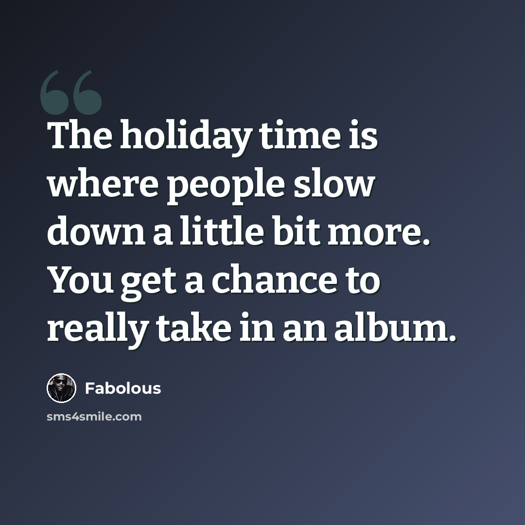 “The holiday time is where people slow down a little bit more. You get a chance to really take in an album.” quote by Fabolous