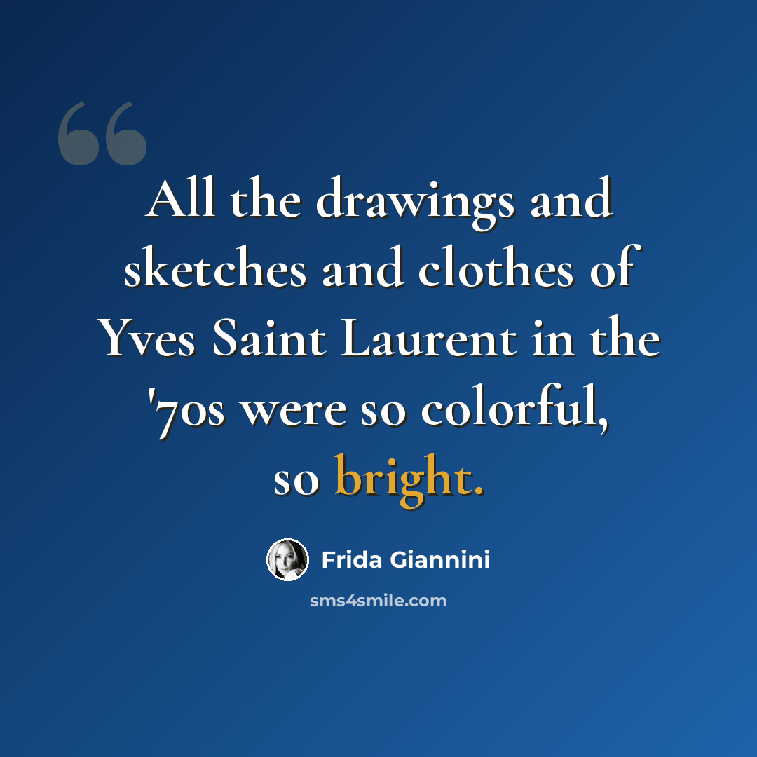 “All the drawings and sketches and clothes of Yves Saint Laurent in the '70s were so colorful, so bright.” quote by Frida Giannini