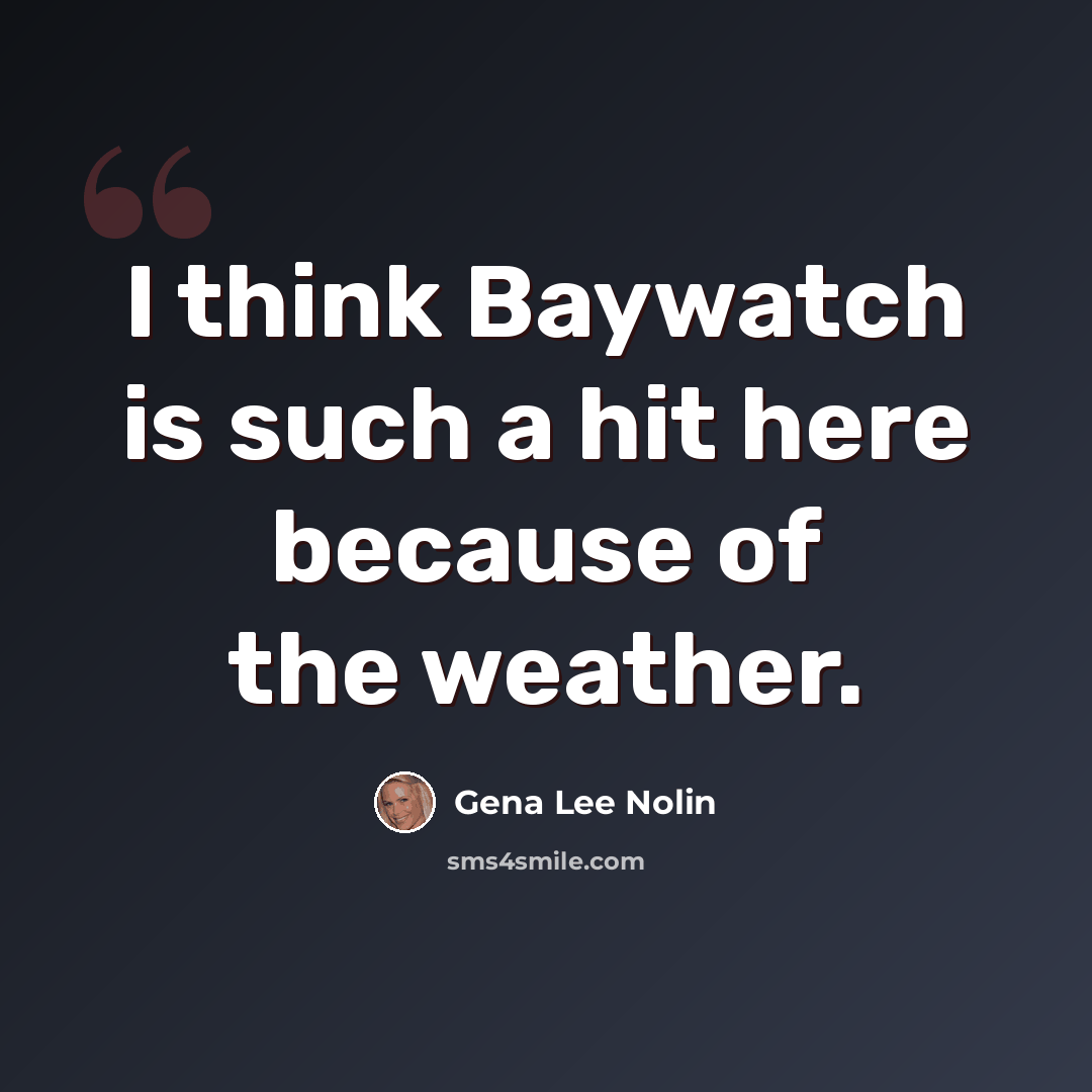 “I think Baywatch is such a hit here because of the weather.” quote by Gena Lee Nolin