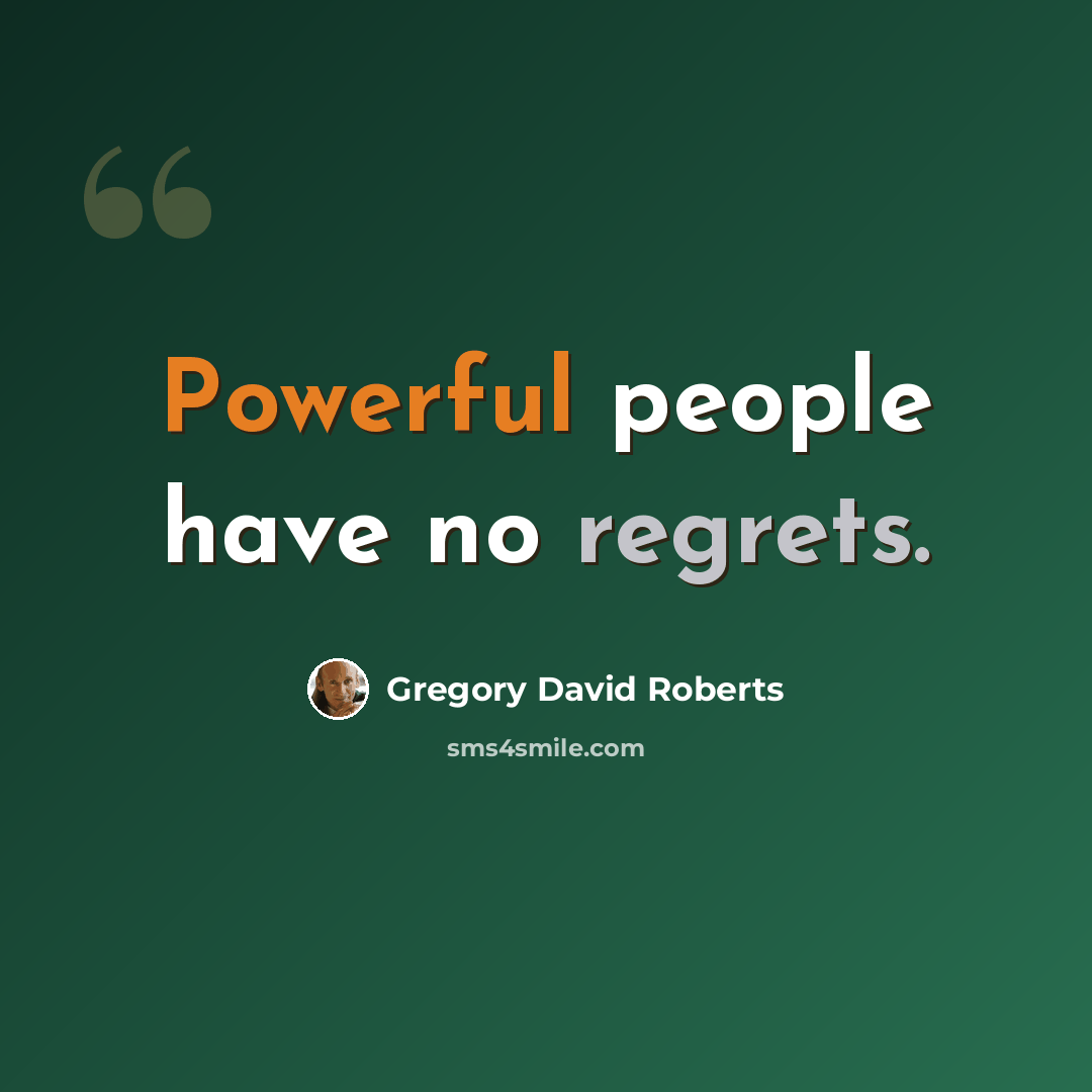 “Powerful people have no regrets.” quote by Gregory David Roberts