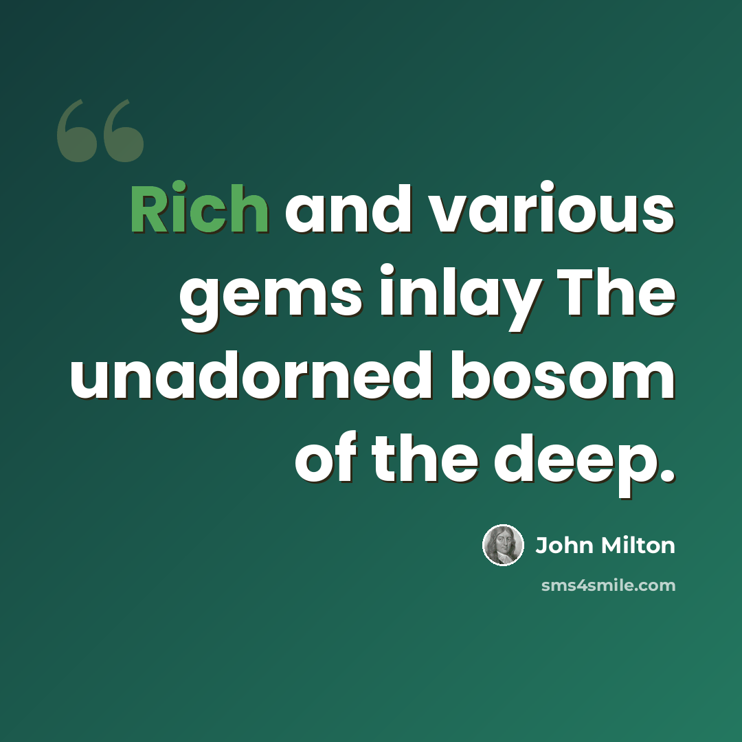 “Rich and various gems inlay The unadorned bosom of the deep.” quote by John Milton