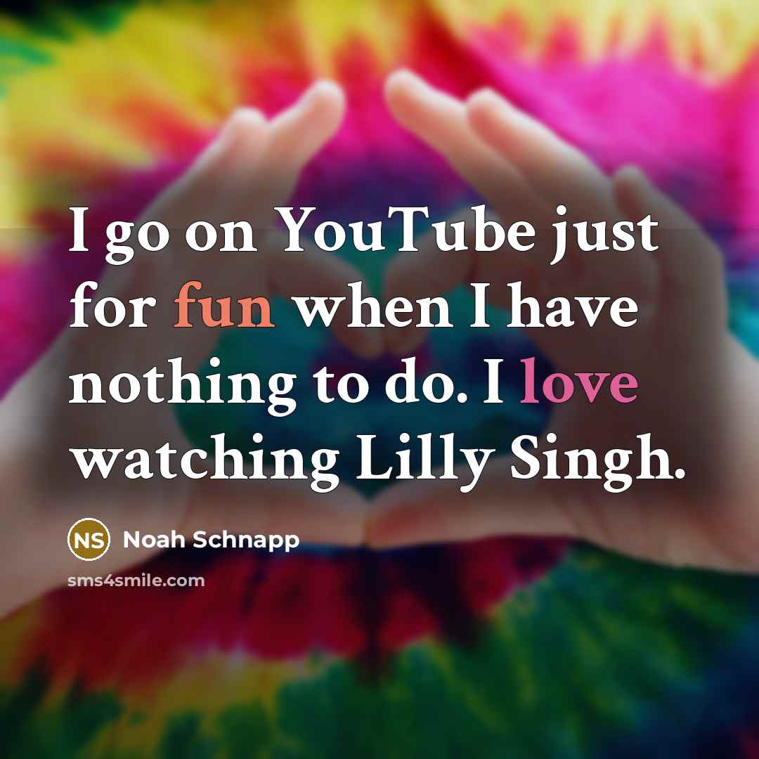 “I go on YouTube just for fun when I have nothing to do. I love watching Lilly Singh.” quote by Noah Schnapp