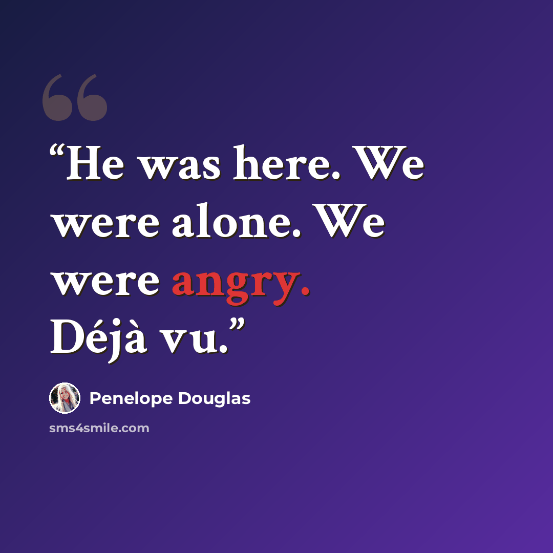 “He was here. We were alone. We were angry. Déjà vu.” quote by Penelope Douglas