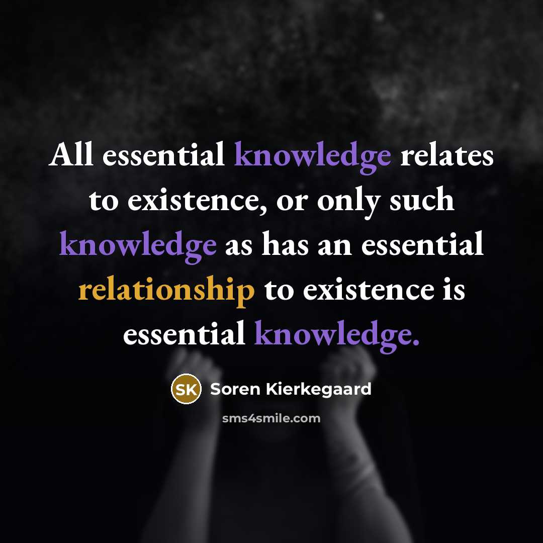 “All essential knowledge relates to existence, or only such knowledge as has an essential relationship to existence is essential knowledge.” quote by Soren Kierkegaard