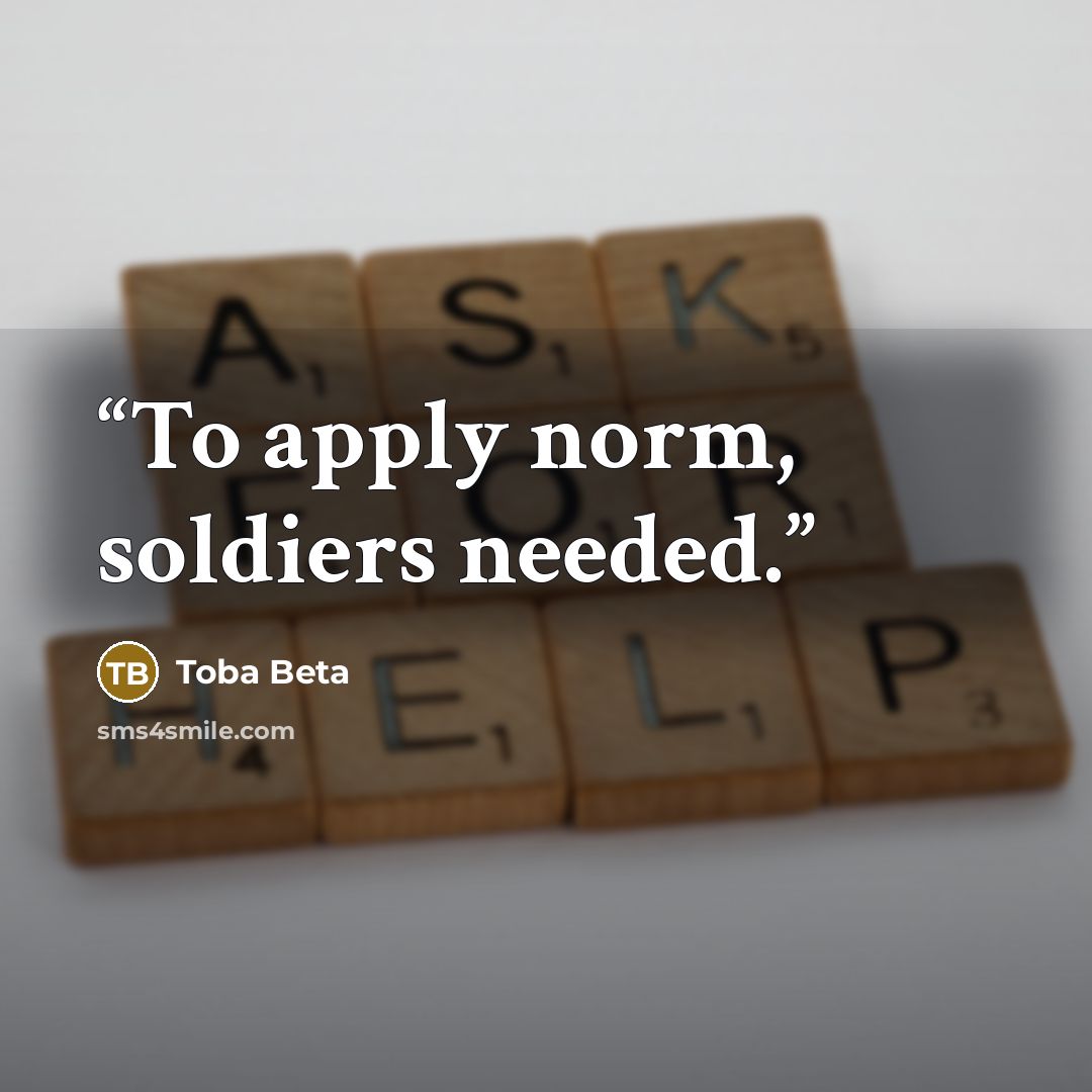 “To apply norm, soldiers needed.” quote by Toba Beta
