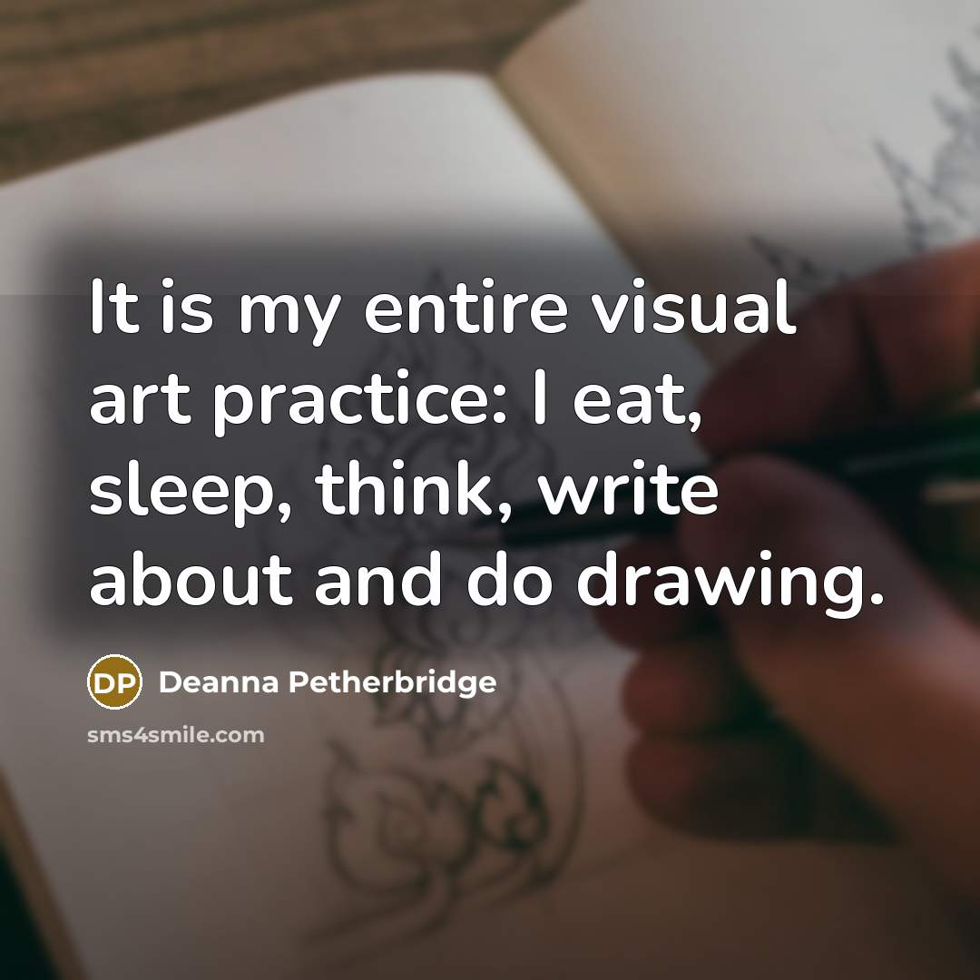 “It is my entire visual art practice: I eat, sleep, think, write about and do drawing.” quote by Deanna Petherbridge