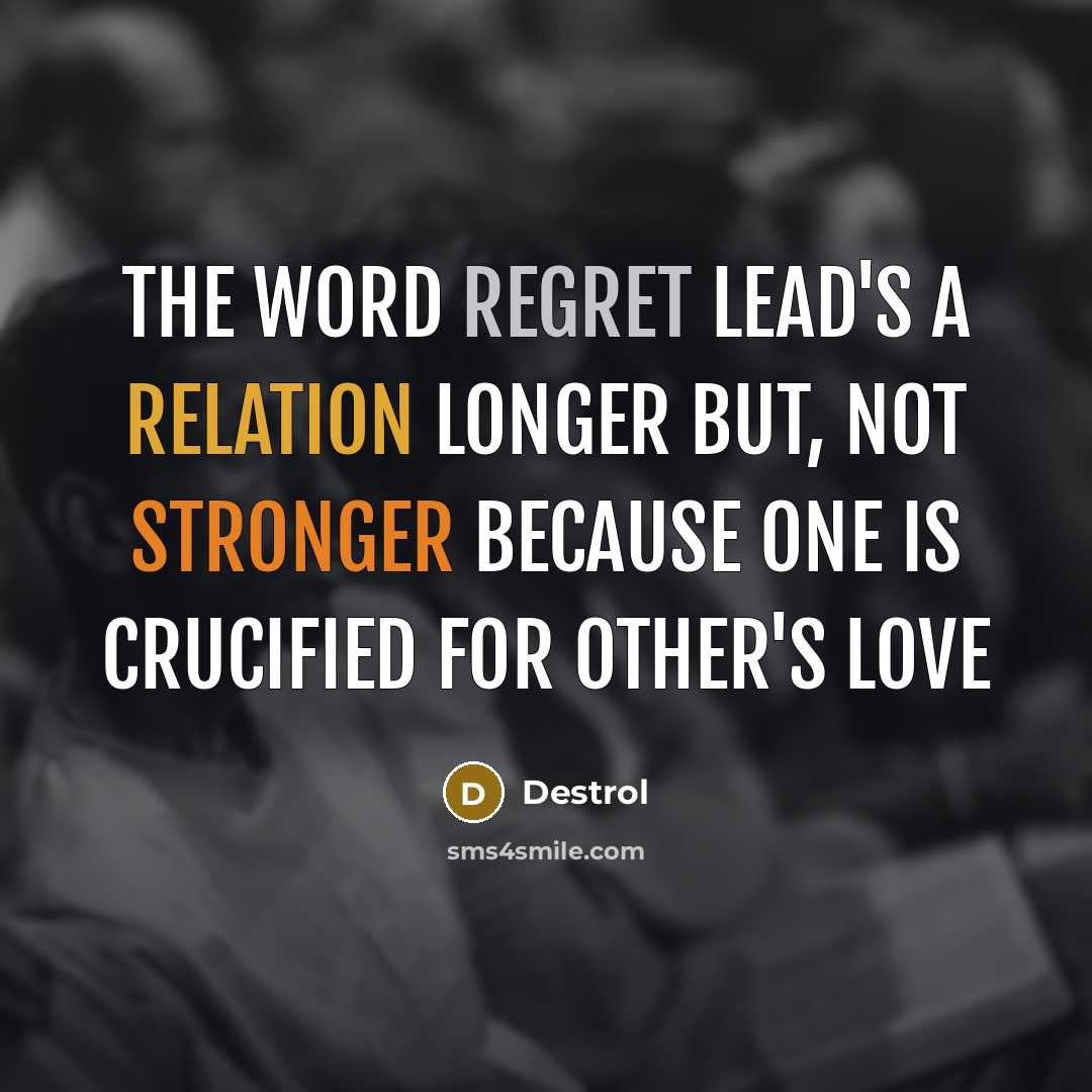 “The word regret lead's a relation longer but, not stronger because one is crucified for other's love” quote by Destrol