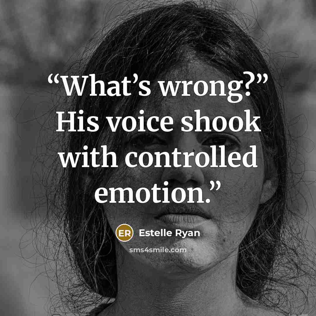 “What’s wrong?” His voice shook with controlled emotion.” quote by Estelle Ryan