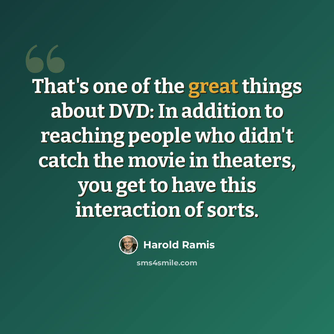 “That's one of the great things about DVD: In addition to reaching people who didn't catch the movie in theaters, you get to have this interaction of sorts.” quote by Harold Ramis