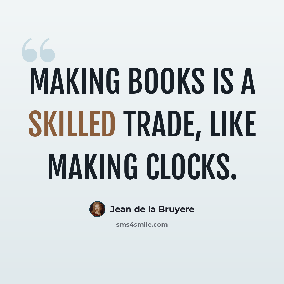 “Making books is a skilled trade, like making clocks.” quote by Jean De La Bruyere