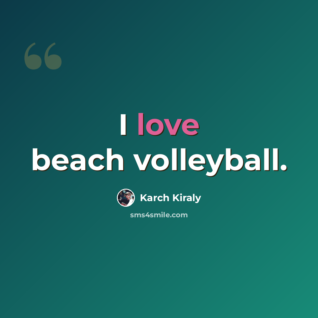 “I love beach volleyball.” quote by Karch Kiraly