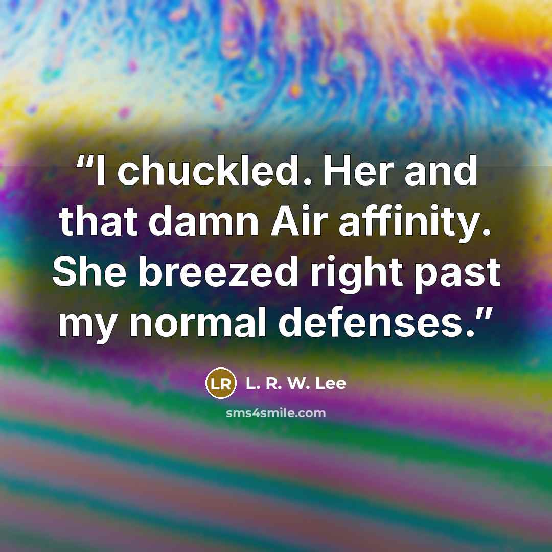 “I chuckled. Her and that damn Air affinity. She breezed right past my normal defenses.” quote by L. R. W. Lee