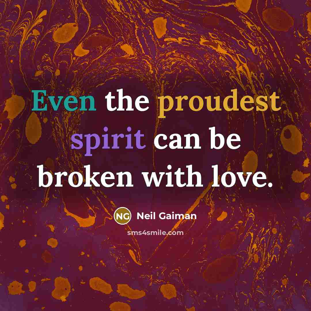 “Even the proudest spirit can be broken with love.” quote by Neil Gaiman
