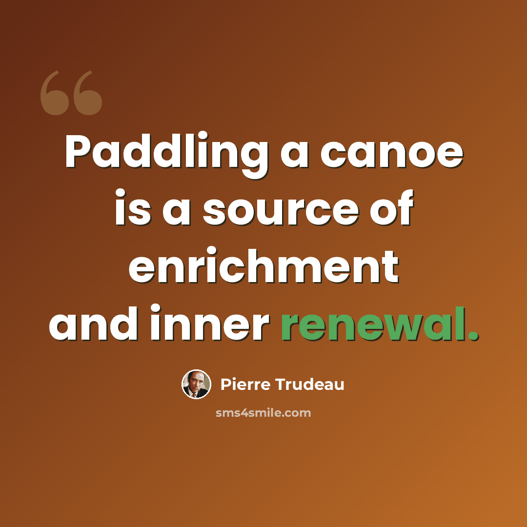 “Paddling a canoe is a source of enrichment and inner renewal.” quote by Pierre Trudeau