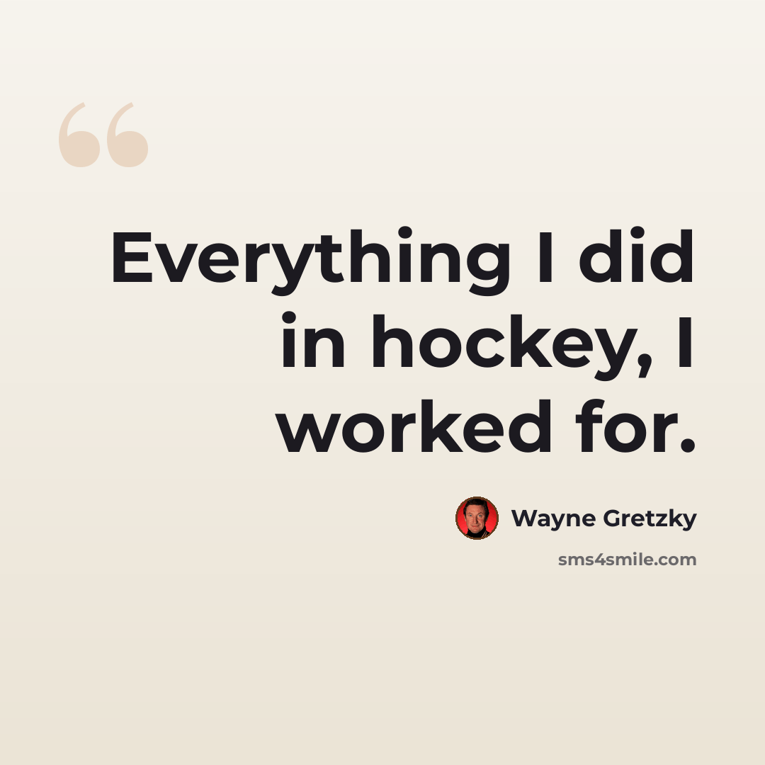 “Everything I did in hockey, I worked for.” quote by Wayne Gretzky