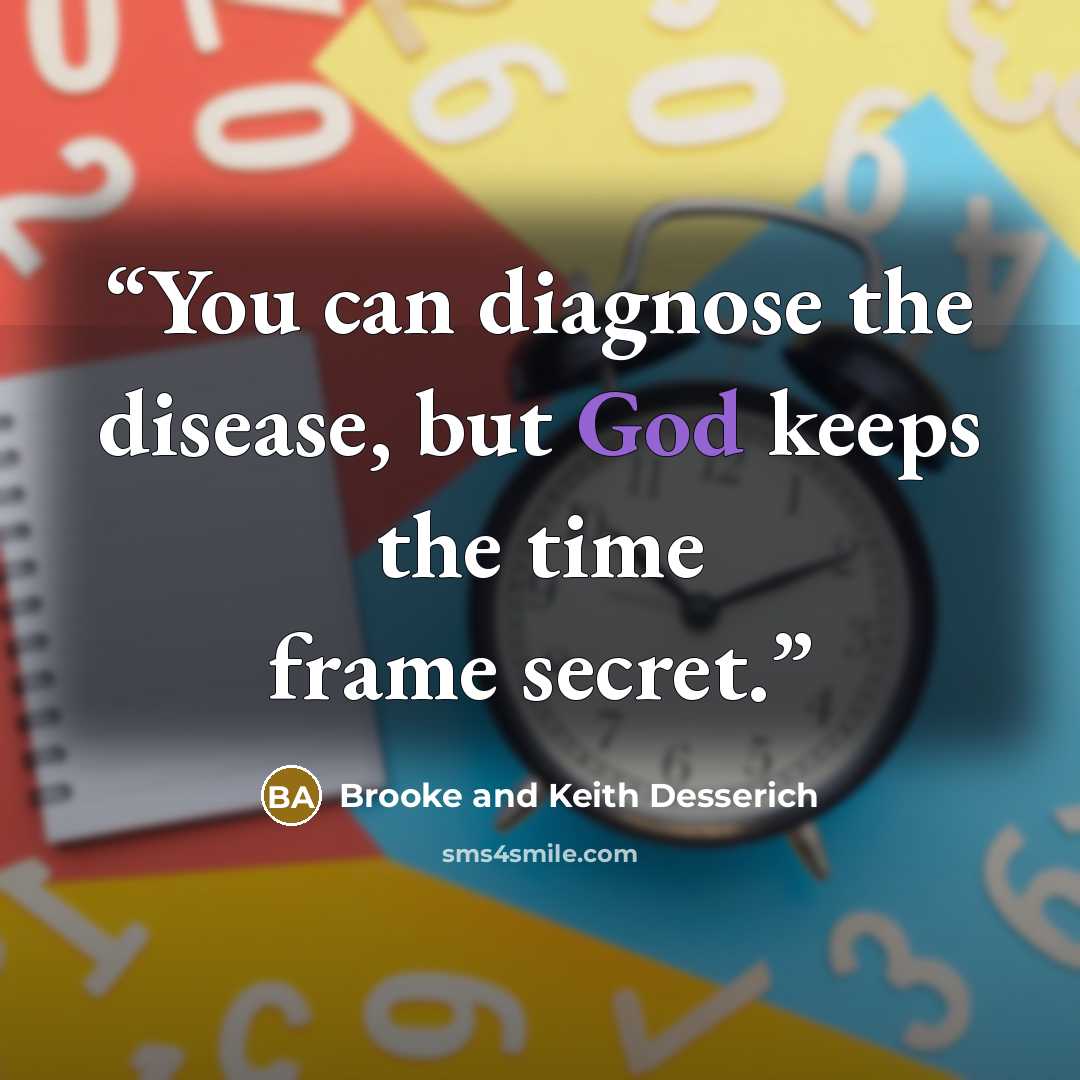 “You can diagnose the disease, but God keeps the time frame secret.” quote by Brooke and Keith Desserich