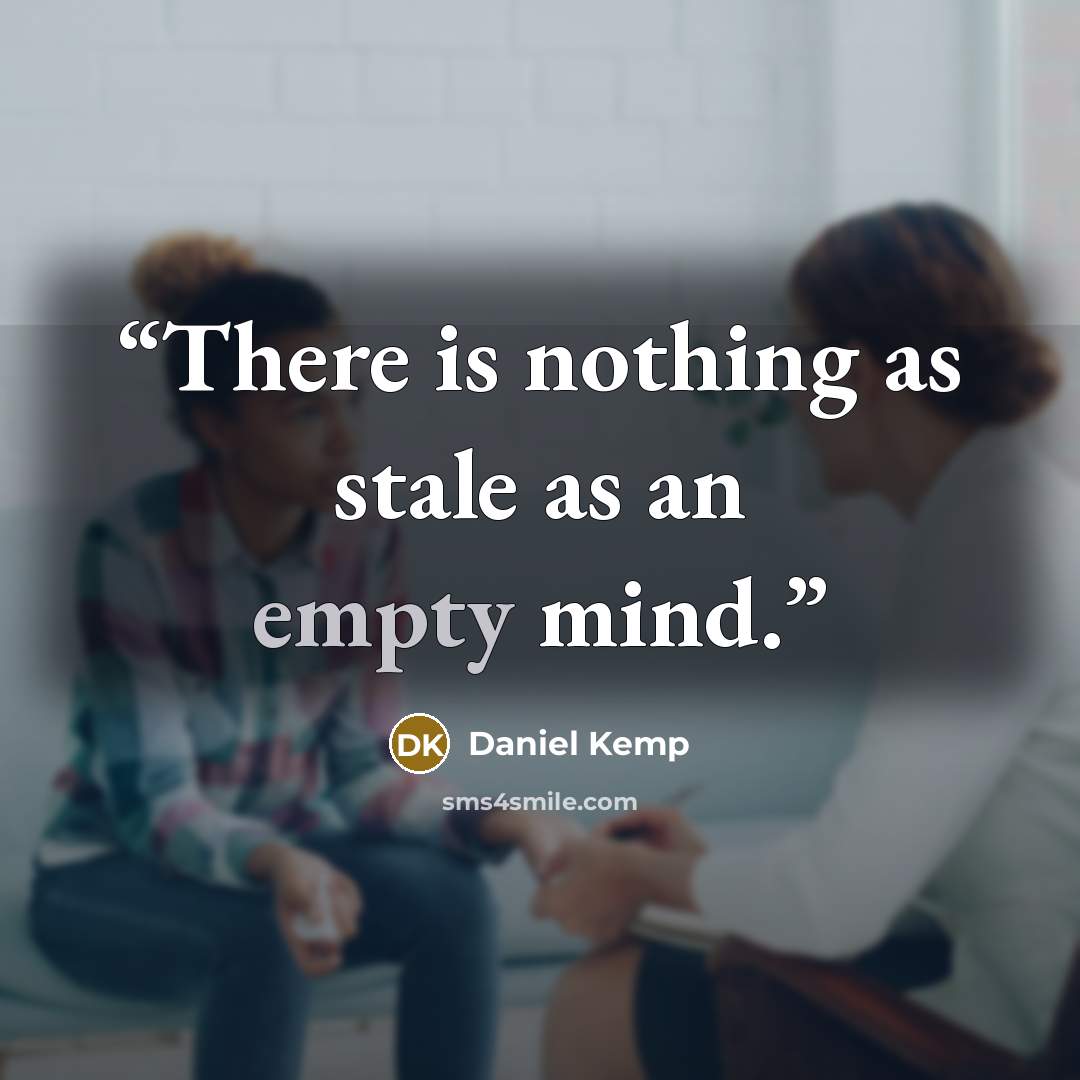 “There is nothing as stale as an empty mind.” quote by Daniel Kemp