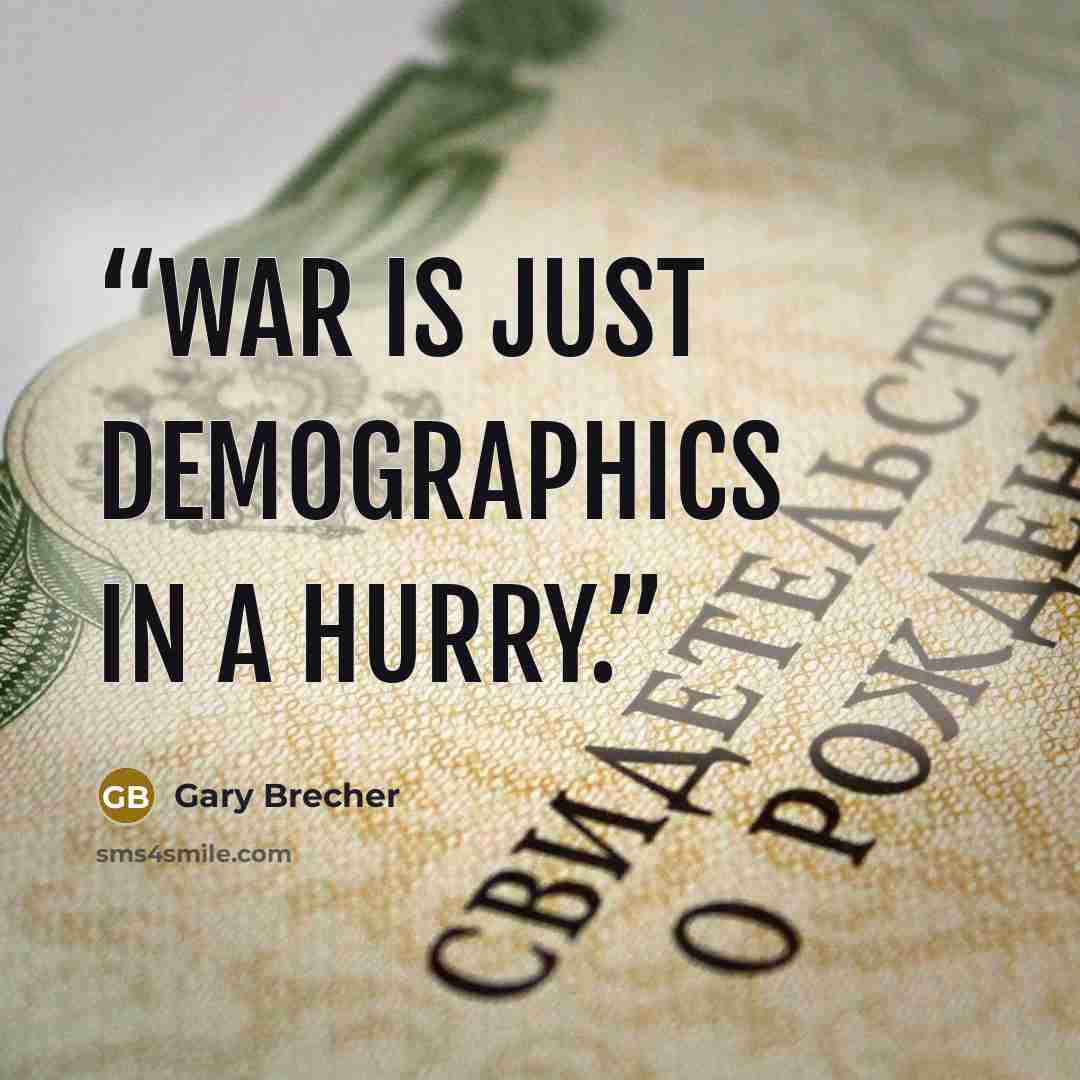 “War is just demographics in a hurry.” quote by Gary Brecher