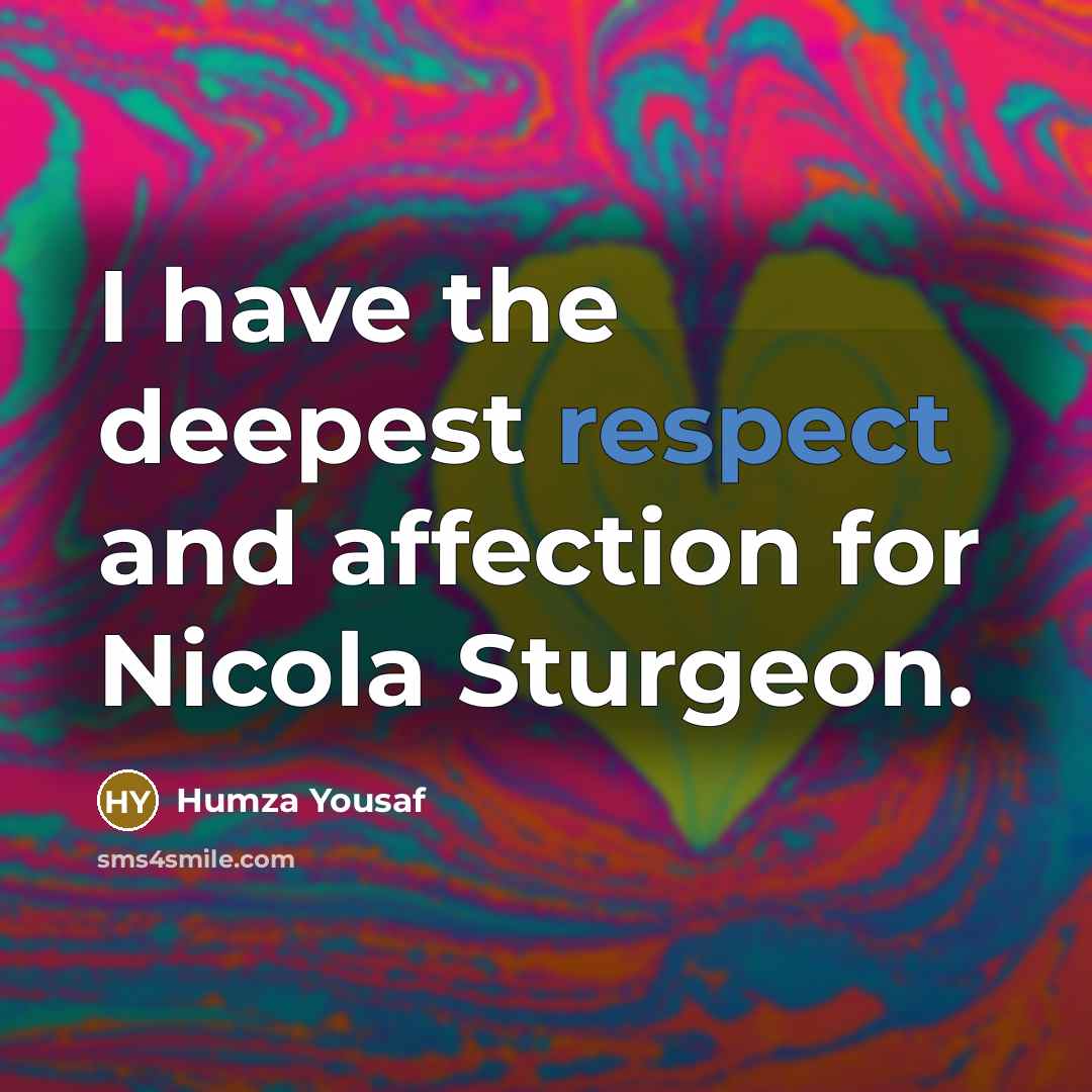 “I have the deepest respect and affection for Nicola Sturgeon.” quote by Humza Yousaf
