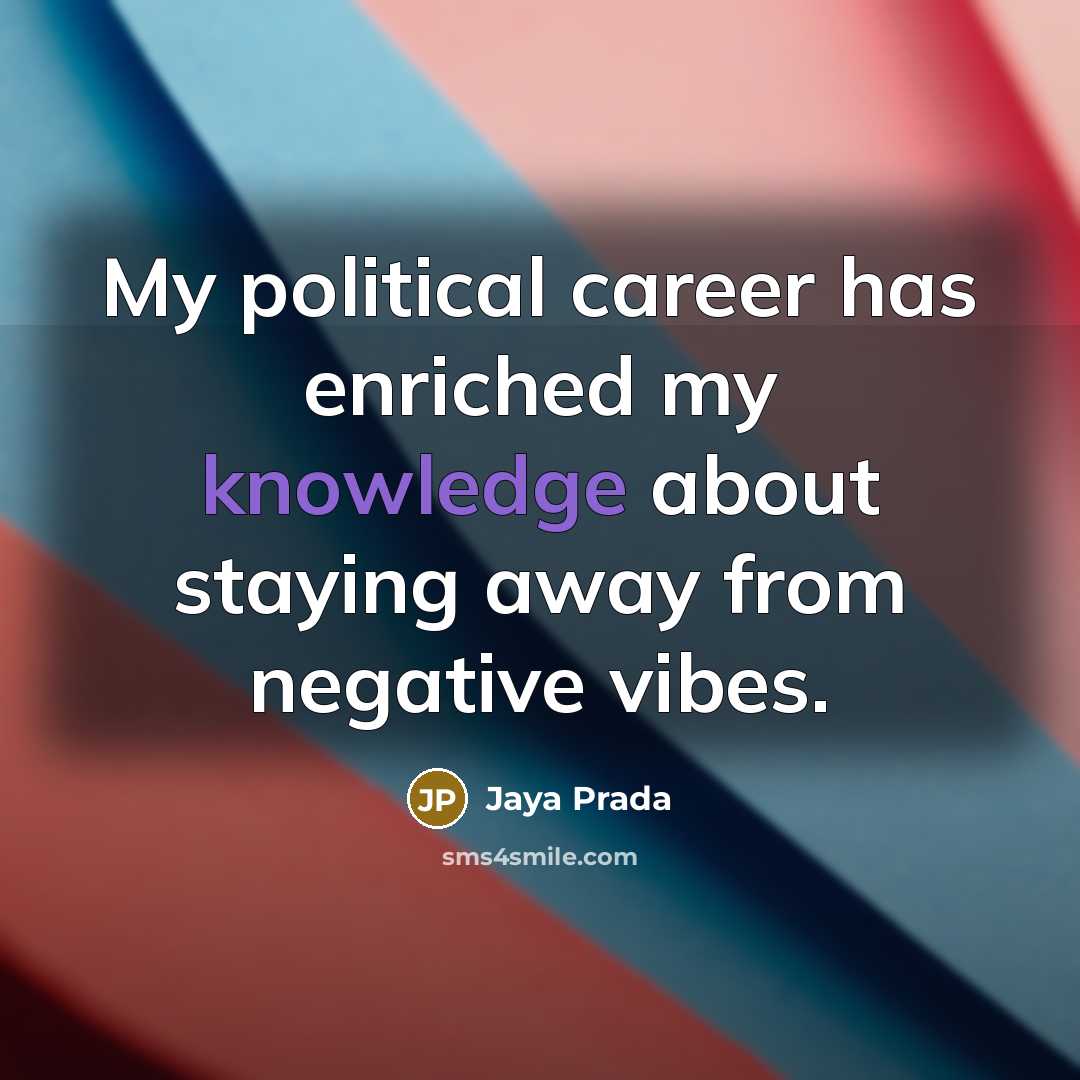 “My political career has enriched my knowledge about staying away from negative vibes.” quote by Jaya Prada