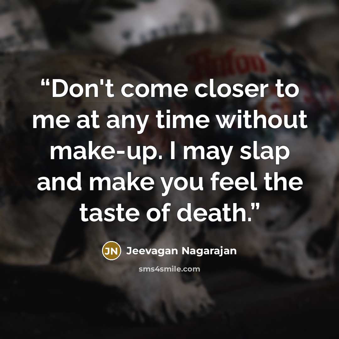 “Don't come closer to me at any time without make-up. I may slap and make you feel the taste of death.” quote by Jeevagan Nagarajan