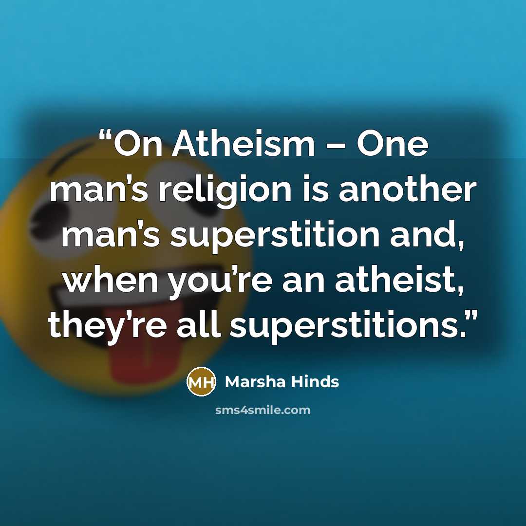 “On Atheism – One man’s religion is another man’s superstition and, when you’re an atheist, they’re all superstitions.” quote by Marsha Hinds