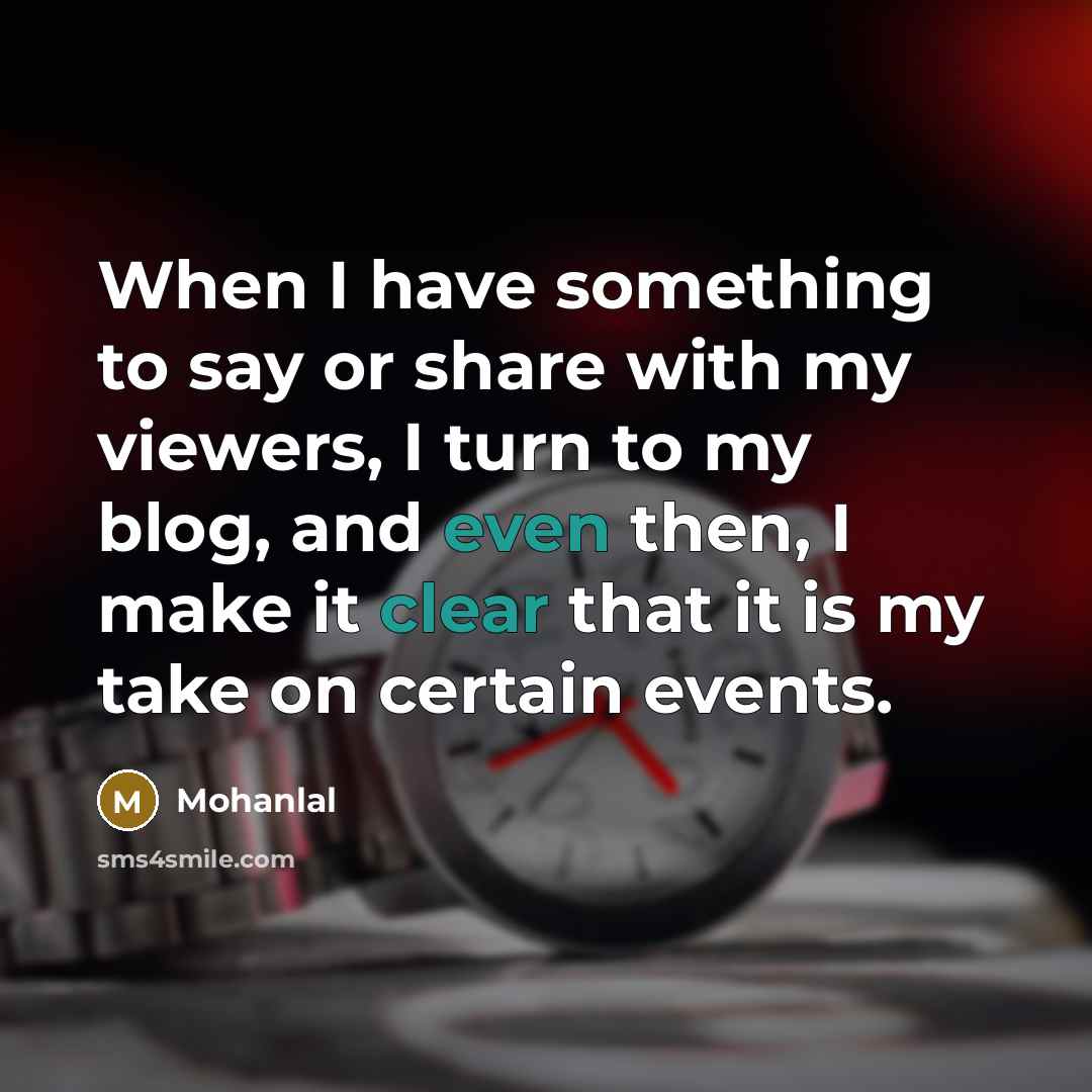 “When I have something to say or share with my viewers, I turn to my blog, and even then, I make it clear that it is my take on certain events.” quote by Mohanlal