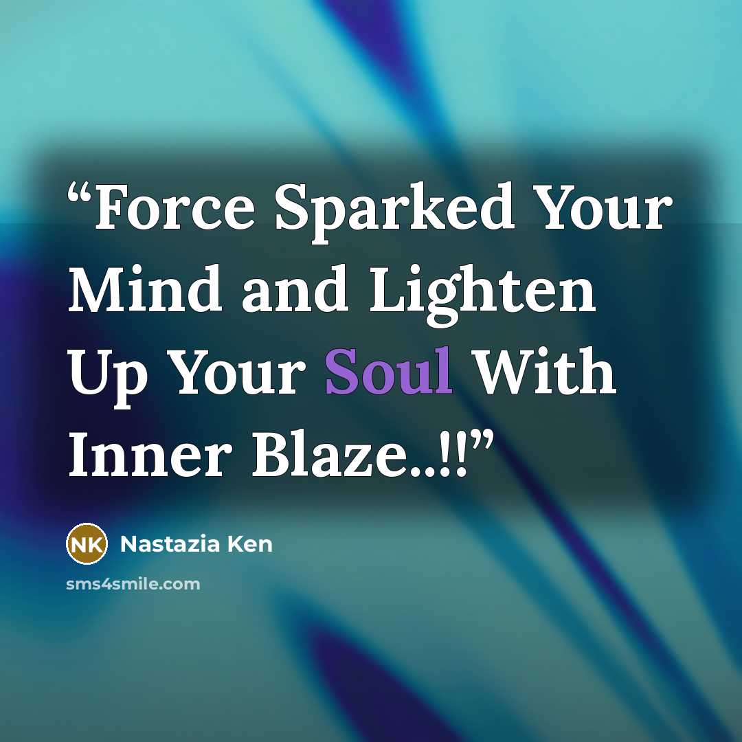“Force Sparked Your Mind and Lighten Up Your Soul With Inner Blaze..!!” quote by Nastazia Ken
