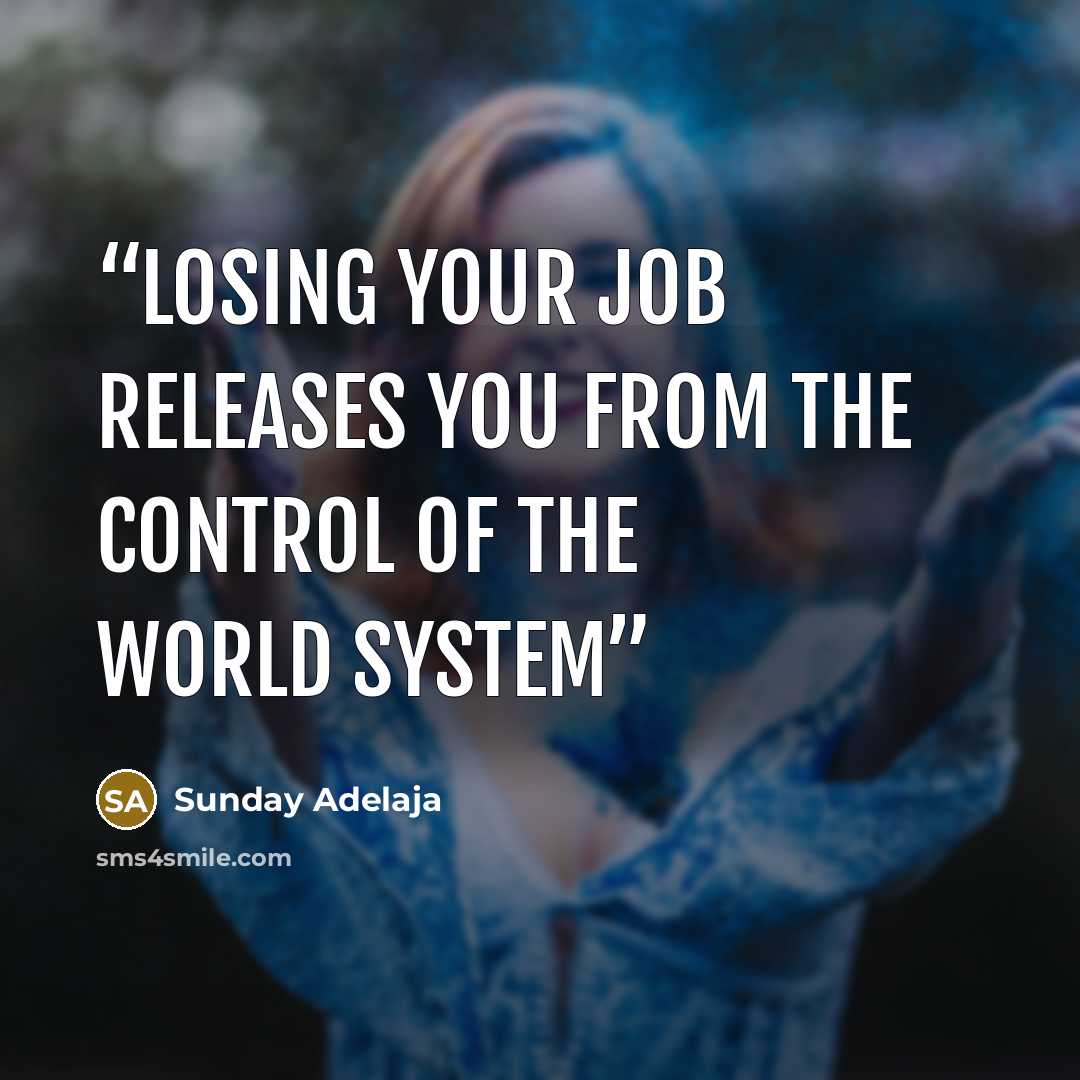 “Losing your job releases you from the control of the world system” quote by Sunday Adelaja