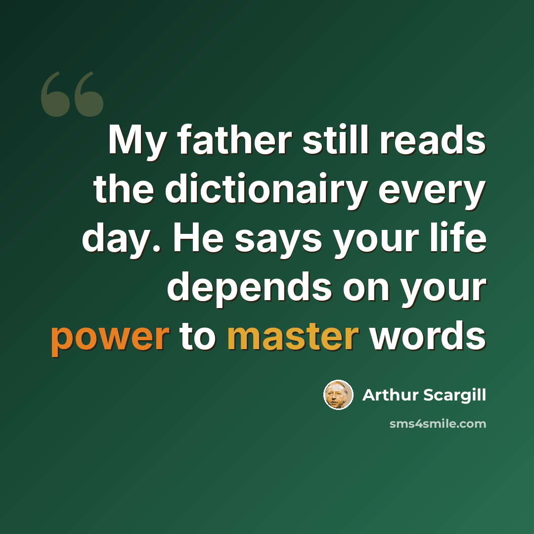 “My father still reads the dictionairy every day. He says your life depends on your power to master words” quote by Arthur Scargill